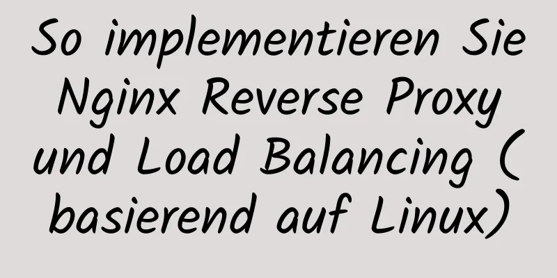 So implementieren Sie Nginx Reverse Proxy und Load Balancing (basierend auf Linux)