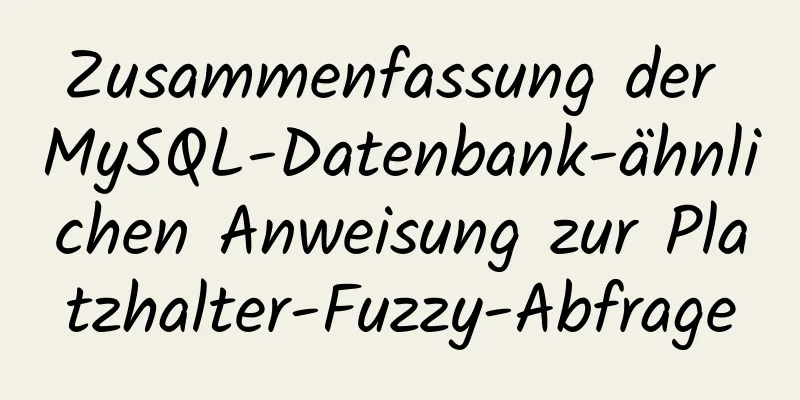 Zusammenfassung der MySQL-Datenbank-ähnlichen Anweisung zur Platzhalter-Fuzzy-Abfrage