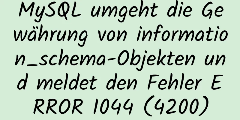 MySQL umgeht die Gewährung von information_schema-Objekten und meldet den Fehler ERROR 1044 (4200)