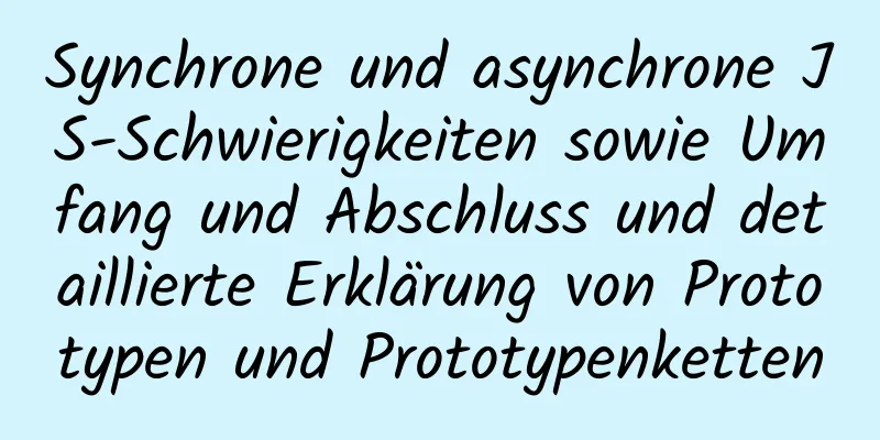 Synchrone und asynchrone JS-Schwierigkeiten sowie Umfang und Abschluss und detaillierte Erklärung von Prototypen und Prototypenketten