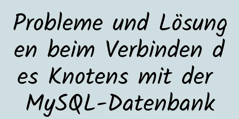 Probleme und Lösungen beim Verbinden des Knotens mit der MySQL-Datenbank