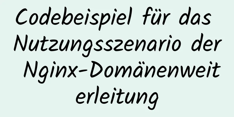 Codebeispiel für das Nutzungsszenario der Nginx-Domänenweiterleitung