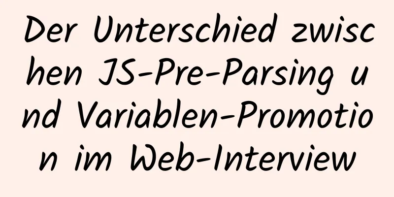 Der Unterschied zwischen JS-Pre-Parsing und Variablen-Promotion im Web-Interview