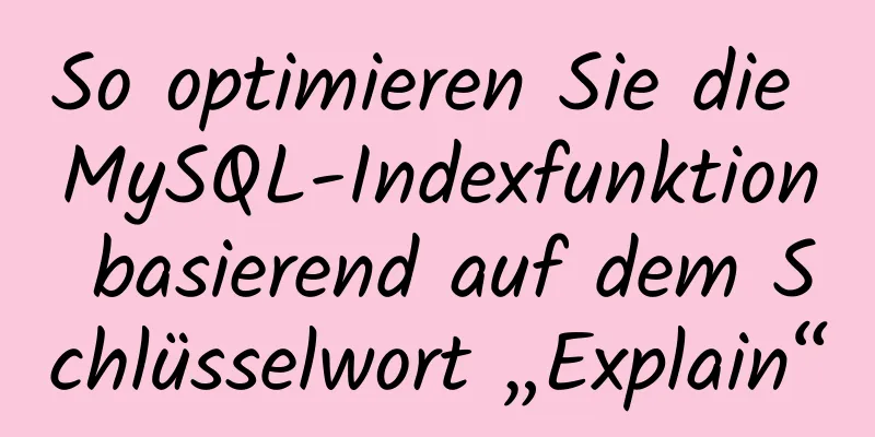 So optimieren Sie die MySQL-Indexfunktion basierend auf dem Schlüsselwort „Explain“