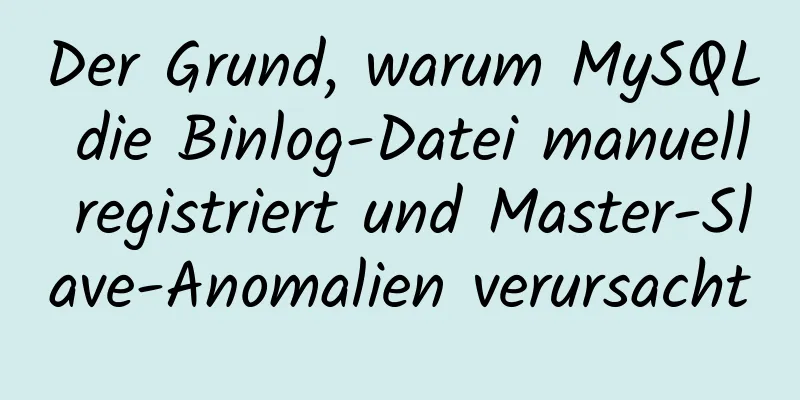 Der Grund, warum MySQL die Binlog-Datei manuell registriert und Master-Slave-Anomalien verursacht