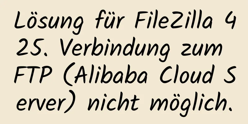 Lösung für FileZilla 425. Verbindung zum FTP (Alibaba Cloud Server) nicht möglich.