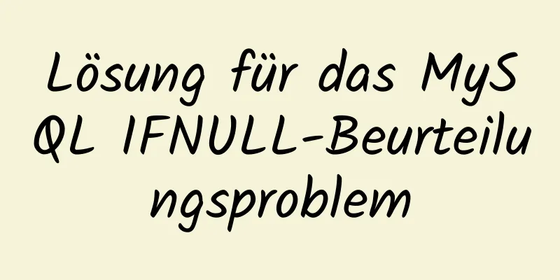 Lösung für das MySQL IFNULL-Beurteilungsproblem