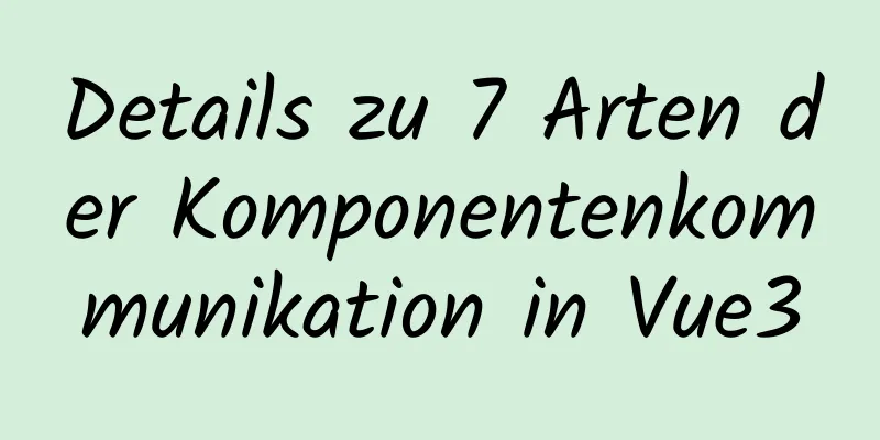 Details zu 7 Arten der Komponentenkommunikation in Vue3