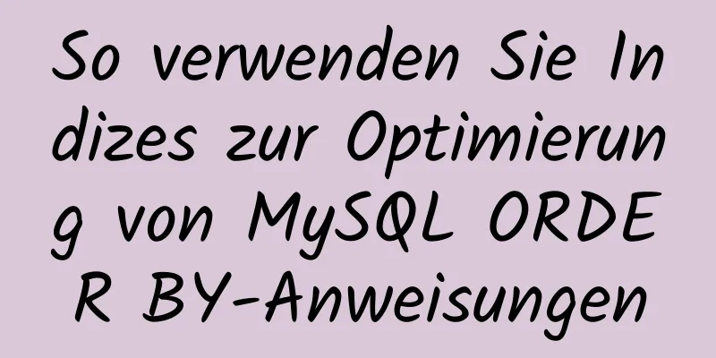 So verwenden Sie Indizes zur Optimierung von MySQL ORDER BY-Anweisungen