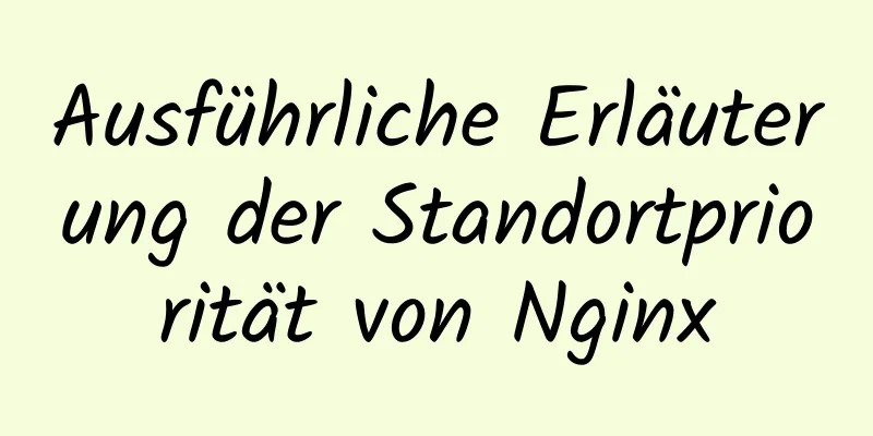 Ausführliche Erläuterung der Standortpriorität von Nginx