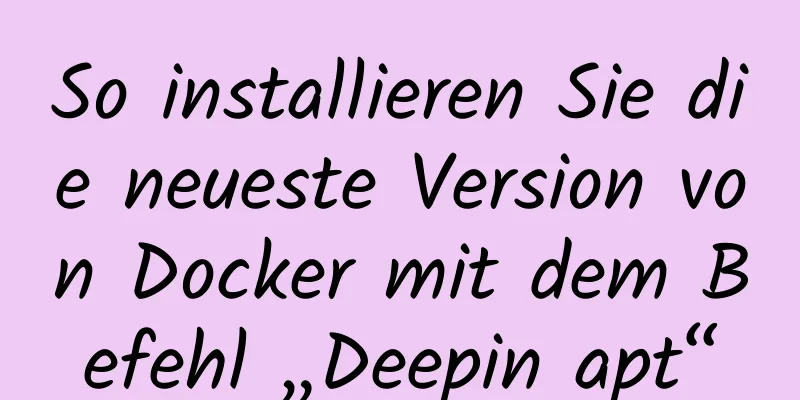 So installieren Sie die neueste Version von Docker mit dem Befehl „Deepin apt“