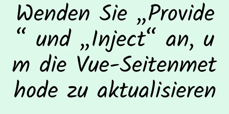 Wenden Sie „Provide“ und „Inject“ an, um die Vue-Seitenmethode zu aktualisieren