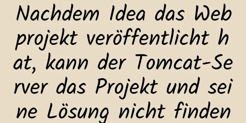 Nachdem Idea das Webprojekt veröffentlicht hat, kann der Tomcat-Server das Projekt und seine Lösung nicht finden