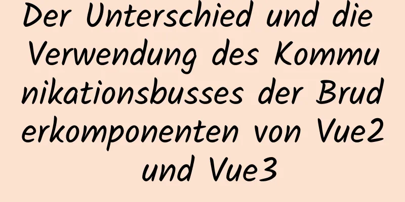 Der Unterschied und die Verwendung des Kommunikationsbusses der Bruderkomponenten von Vue2 und Vue3