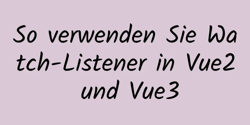 So verwenden Sie Watch-Listener in Vue2 und Vue3