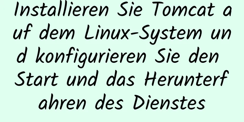 Installieren Sie Tomcat auf dem Linux-System und konfigurieren Sie den Start und das Herunterfahren des Dienstes