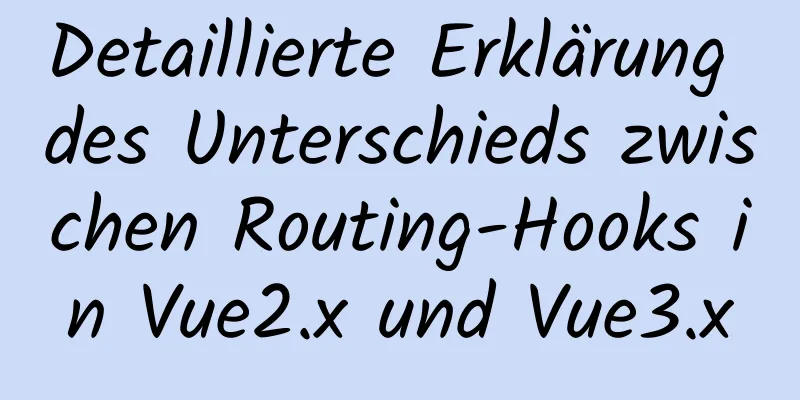 Detaillierte Erklärung des Unterschieds zwischen Routing-Hooks in Vue2.x und Vue3.x