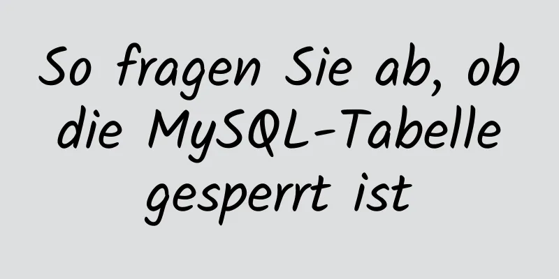 So fragen Sie ab, ob die MySQL-Tabelle gesperrt ist