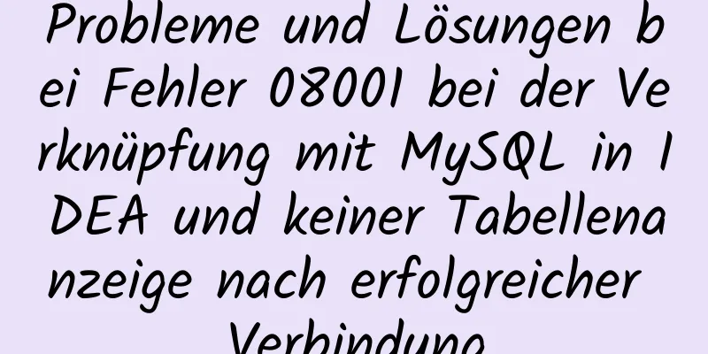 Probleme und Lösungen bei Fehler 08001 bei der Verknüpfung mit MySQL in IDEA und keiner Tabellenanzeige nach erfolgreicher Verbindung