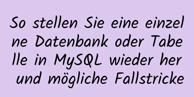 So stellen Sie eine einzelne Datenbank oder Tabelle in MySQL wieder her und mögliche Fallstricke