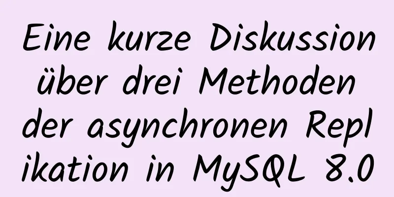 Eine kurze Diskussion über drei Methoden der asynchronen Replikation in MySQL 8.0