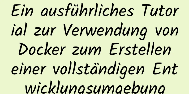 Ein ausführliches Tutorial zur Verwendung von Docker zum Erstellen einer vollständigen Entwicklungsumgebung