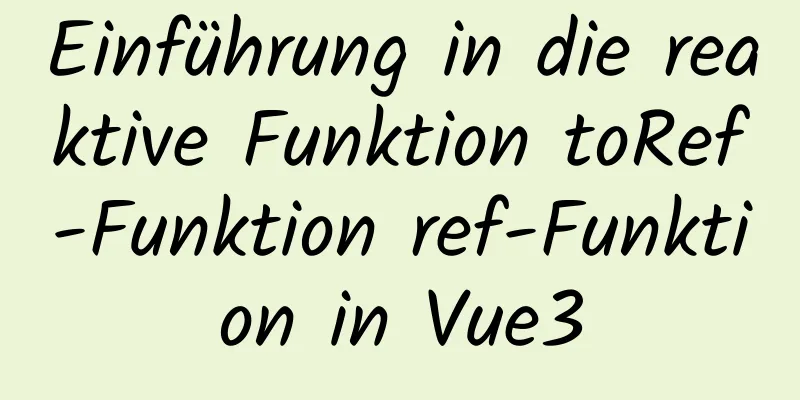 Einführung in die reaktive Funktion toRef-Funktion ref-Funktion in Vue3