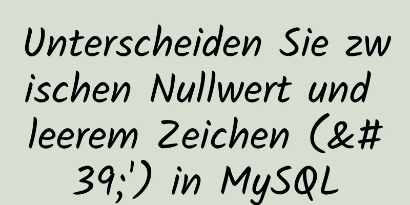 Unterscheiden Sie zwischen Nullwert und leerem Zeichen ('') in MySQL