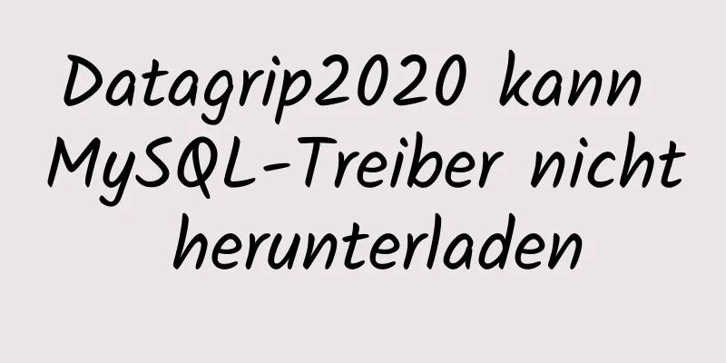 Datagrip2020 kann MySQL-Treiber nicht herunterladen