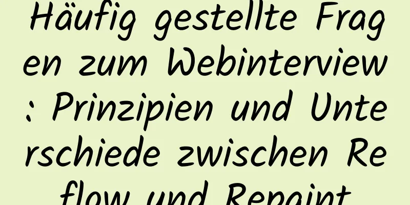 Häufig gestellte Fragen zum Webinterview: Prinzipien und Unterschiede zwischen Reflow und Repaint