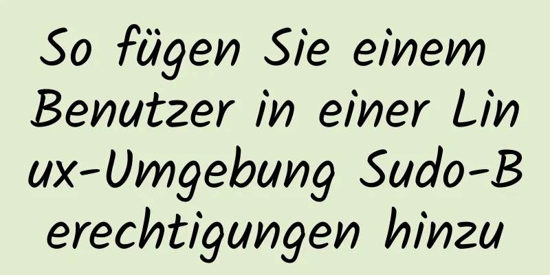 So fügen Sie einem Benutzer in einer Linux-Umgebung Sudo-Berechtigungen hinzu