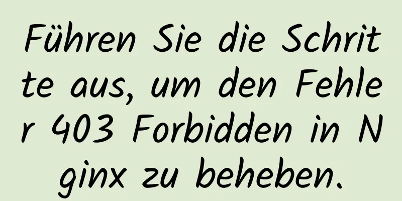 Führen Sie die Schritte aus, um den Fehler 403 Forbidden in Nginx zu beheben.