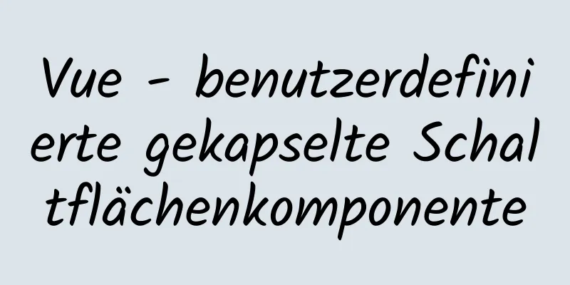 Vue - benutzerdefinierte gekapselte Schaltflächenkomponente