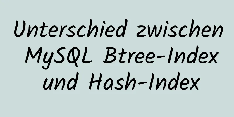 Unterschied zwischen MySQL Btree-Index und Hash-Index