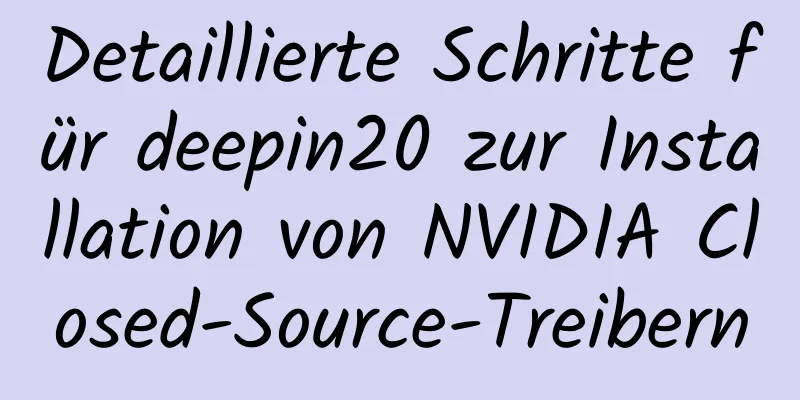 Detaillierte Schritte für deepin20 zur Installation von NVIDIA Closed-Source-Treibern