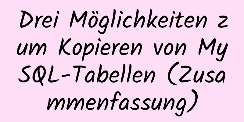 Drei Möglichkeiten zum Kopieren von MySQL-Tabellen (Zusammenfassung)