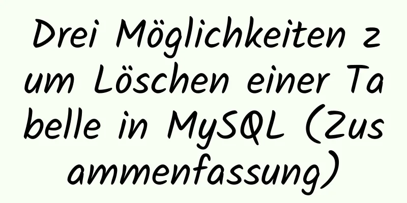 Drei Möglichkeiten zum Löschen einer Tabelle in MySQL (Zusammenfassung)