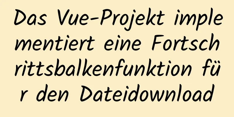 Das Vue-Projekt implementiert eine Fortschrittsbalkenfunktion für den Dateidownload