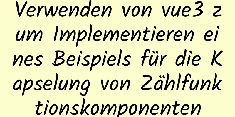 Verwenden von vue3 zum Implementieren eines Beispiels für die Kapselung von Zählfunktionskomponenten