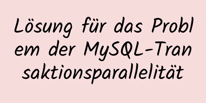 Lösung für das Problem der MySQL-Transaktionsparallelität