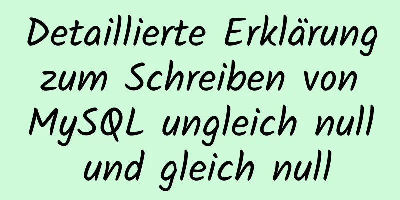 Detaillierte Erklärung zum Schreiben von MySQL ungleich null und gleich null