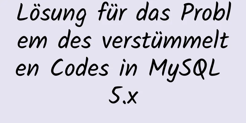 Lösung für das Problem des verstümmelten Codes in MySQL 5.x