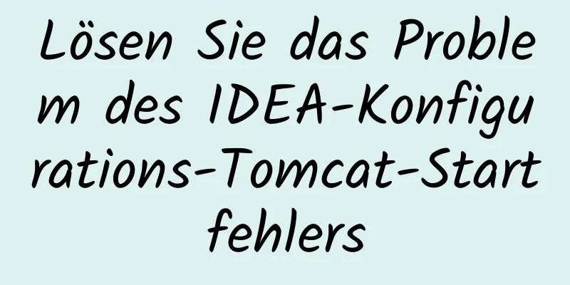 Lösen Sie das Problem des IDEA-Konfigurations-Tomcat-Startfehlers