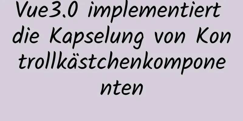 Vue3.0 implementiert die Kapselung von Kontrollkästchenkomponenten