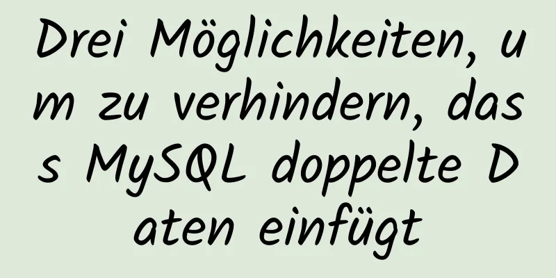 Drei Möglichkeiten, um zu verhindern, dass MySQL doppelte Daten einfügt