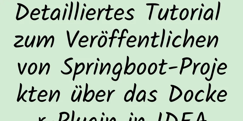 Detailliertes Tutorial zum Veröffentlichen von Springboot-Projekten über das Docker-Plugin in IDEA