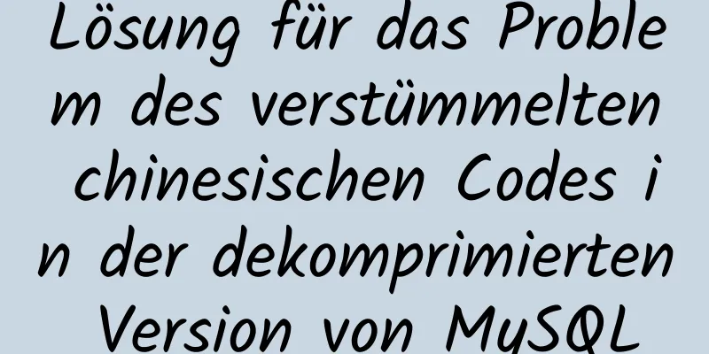 Lösung für das Problem des verstümmelten chinesischen Codes in der dekomprimierten Version von MySQL