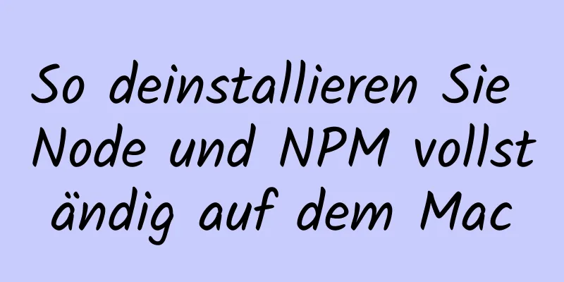 So deinstallieren Sie Node und NPM vollständig auf dem Mac