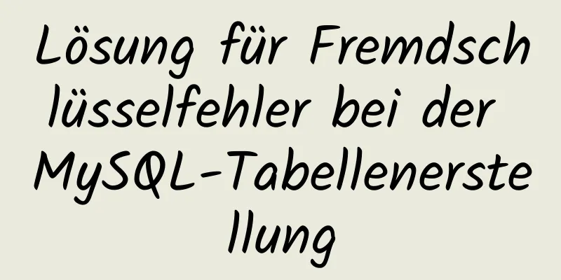 Lösung für Fremdschlüsselfehler bei der MySQL-Tabellenerstellung