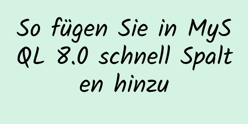 So fügen Sie in MySQL 8.0 schnell Spalten hinzu